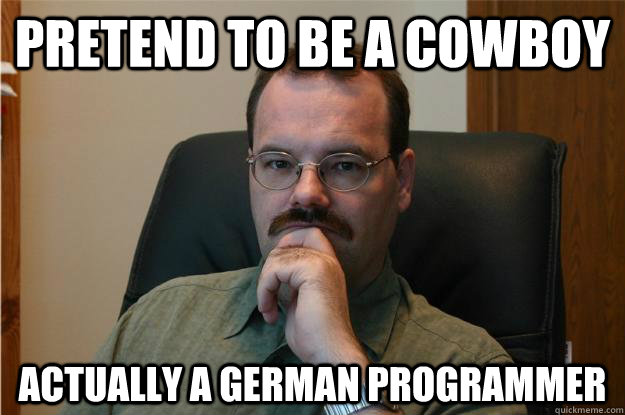 Pretend to be a cowboy Actually a german programmer - Pretend to be a cowboy Actually a german programmer  Markus Lumpe