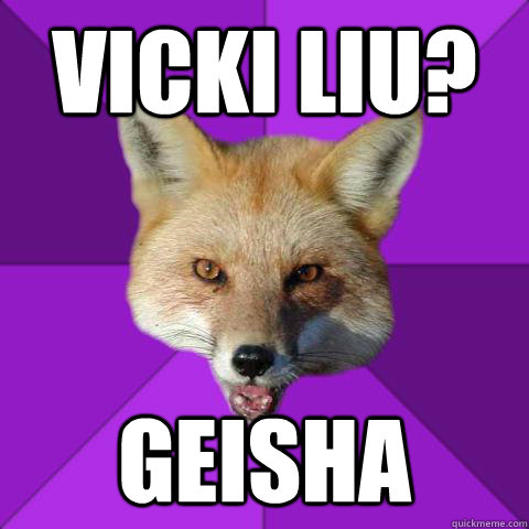 vicki liu? geisha  Forensics Fox