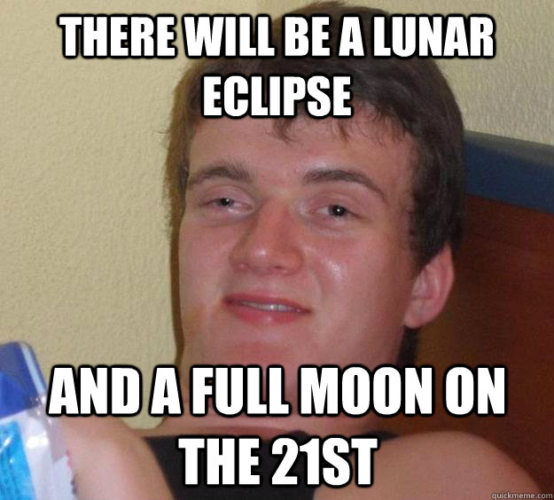 There will be a lunar eclipse and a full moon on the 21st - There will be a lunar eclipse and a full moon on the 21st  10 Guy