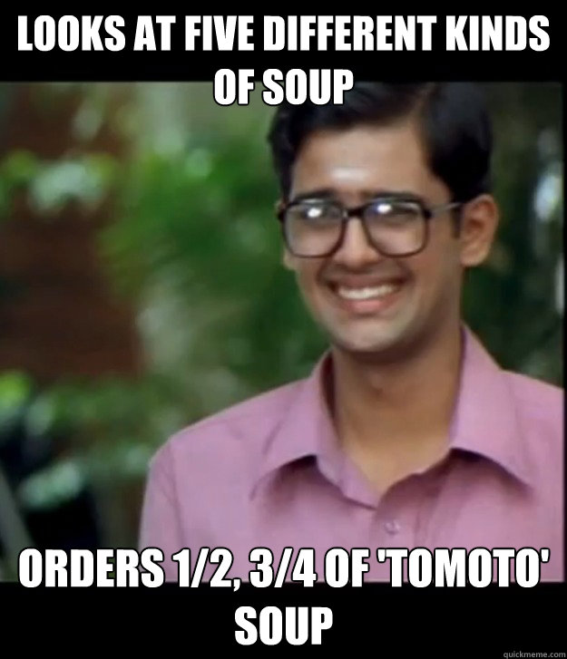Looks at five different kinds of soup Orders 1/2, 3/4 of 'tomoto' soup  Smart Iyer boy