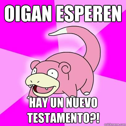 Oigan esperen Hay un nuevo testamento?!  Slowpoke