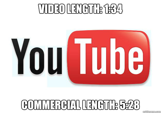 video length: 1:34 commercial length: 5:28  Scumbag Youtube