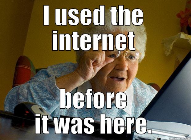 I USED THE INTERNET BEFORE IT WAS HERE. Grandma finds the Internet