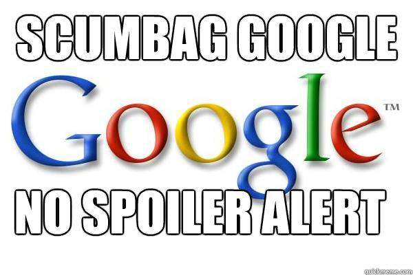 scumbag google no spoiler alert  Good Guy Google
