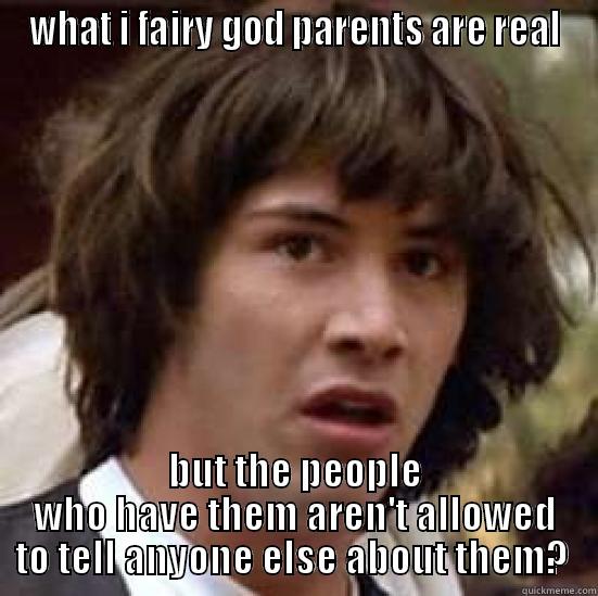 WHAT I FAIRY GOD PARENTS ARE REAL BUT THE PEOPLE WHO HAVE THEM AREN'T ALLOWED TO TELL ANYONE ELSE ABOUT THEM?  conspiracy keanu