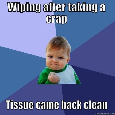 WIPING AFTER TAKING A CRAP TISSUE CAME BACK CLEAN Success Kid