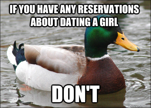 If you have any reservations about dating a girl don't - If you have any reservations about dating a girl don't  Actual Advice Mallard