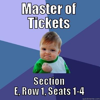 MASTER OF TICKETS SECTION E, ROW 1, SEATS 1-4 Success Kid