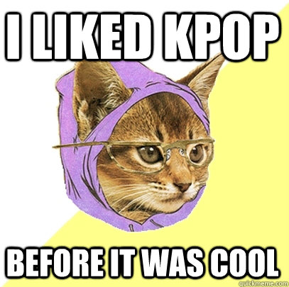 I liked Kpop before it was cool  Hipster Kitty