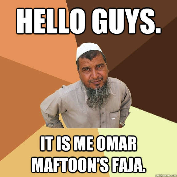 Hello guys. It is me Omar Maftoon's faja.  Ordinary Muslim Man