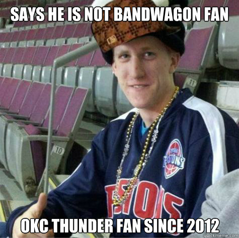 Says he is not bandwagon fan OKC THUNDER FAn since 2012 - Says he is not bandwagon fan OKC THUNDER FAn since 2012  Bandwagon Mustard