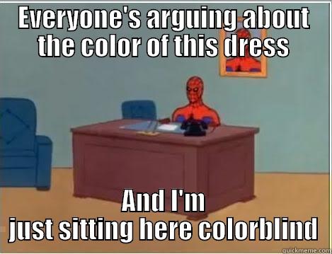 EVERYONE'S ARGUING ABOUT THE COLOR OF THIS DRESS AND I'M JUST SITTING HERE COLORBLIND Spiderman Desk