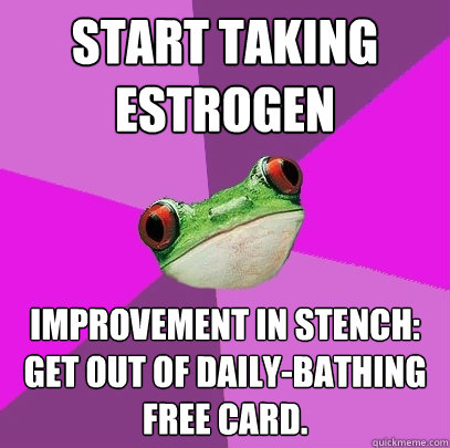 start taking estrogen improvement in stench: get out of daily-bathing free card.  Foul Bachelorette Frog