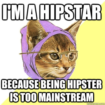 I'M A HIPSTAR BECAUSE BEING HIPSTER IS TOO MAINSTREAM  Hipster Kitty
