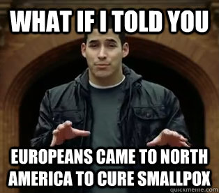 What if I told you Europeans came to North America to cure smallpox  Scumbag Jefferson Bethke