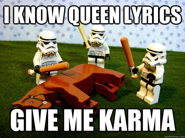 i know queen lyrics give me karma  - i know queen lyrics give me karma   Stormtroopers