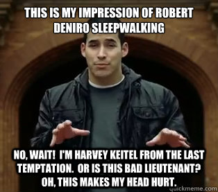 This is my impression of Robert DeNiro sleepwalking No, wait!  I'm Harvey Keitel from The Last Temptation.  Or is this Bad Lieutenant?  Oh, this makes my head hurt.  Scumbag Jefferson Bethke