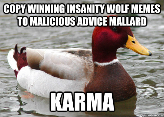 copy winning insanity wolf memes to malicious advice mallard karma  Malicious Advice Mallard