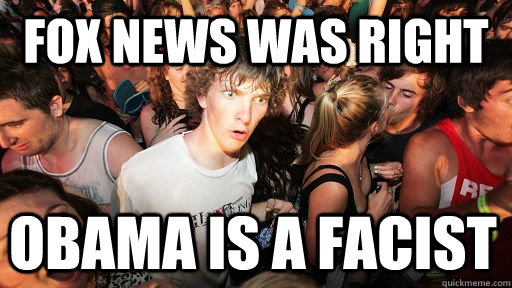 fox news was right obama is a facist  Sudden Clarity Clarence