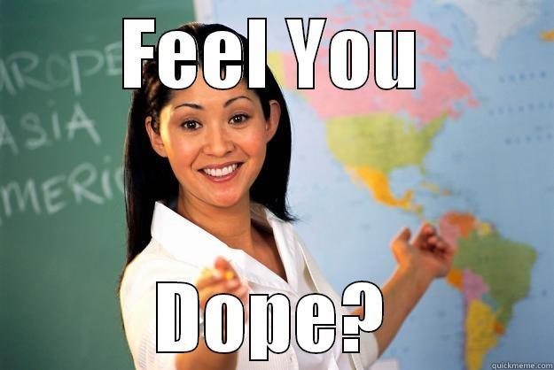 FEEL YOU DOPE? Unhelpful High School Teacher