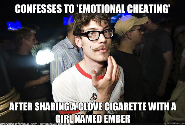 Confesses to 'emotional cheating' after sharing a clove cigarette with a girl named Ember  