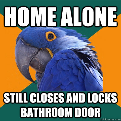 Home alone still closes and locks bathroom door - Home alone still closes and locks bathroom door  Paranoid Parrot