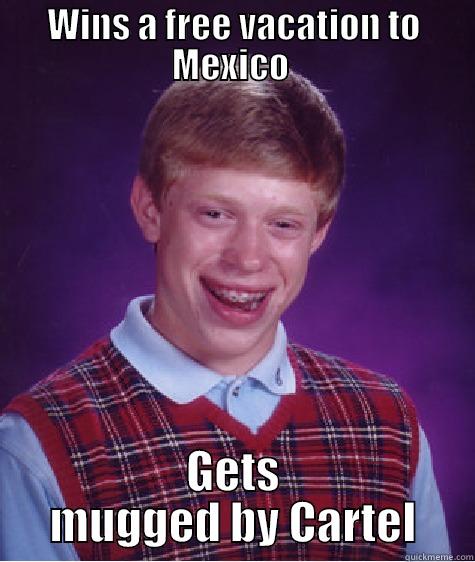 WINS A FREE VACATION TO MEXICO  GETS MUGGED BY CARTEL Bad Luck Brian