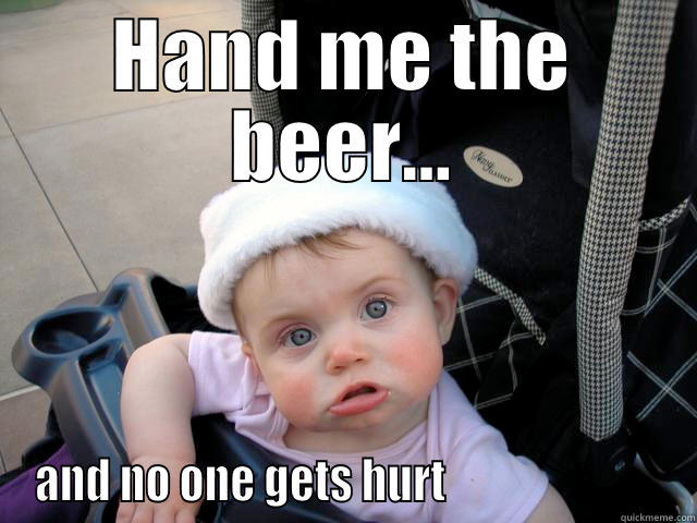 HAND ME THE BEER... AND NO ONE GETS HURT                         Misc