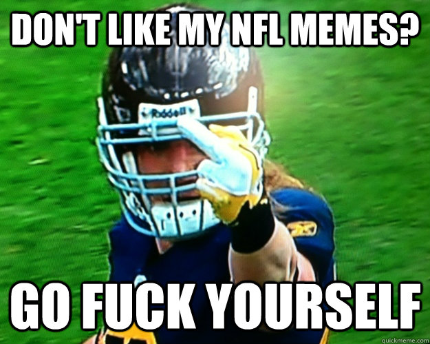 Don't like my NFL MEMES? GO Fuck Yourself  NFL MEME
