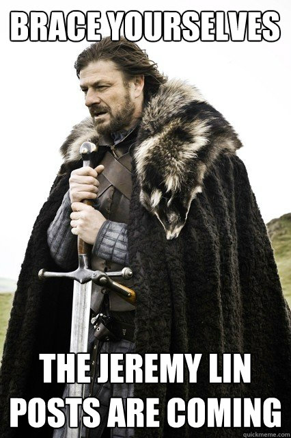 Brace yourselves the Jeremy Lin Posts are coming - Brace yourselves the Jeremy Lin Posts are coming  Brace yourself school