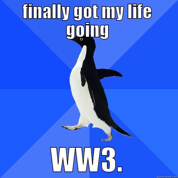 FINALLY GOT MY LIFE GOING WW3. Socially Awkward Penguin