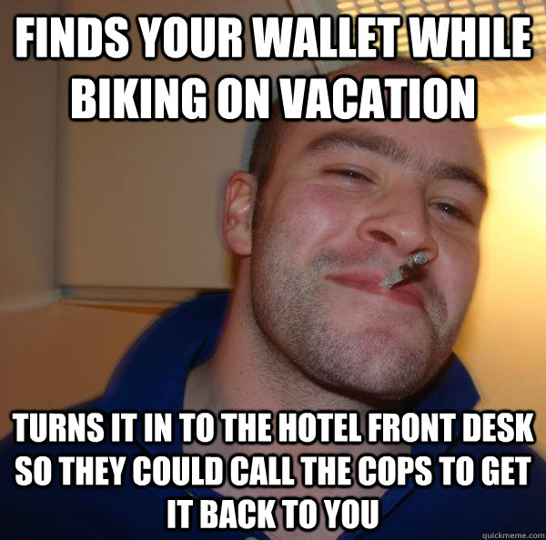 finds your wallet while biking on vacation turns it in to the hotel front desk so they could call the cops to get it back to you - finds your wallet while biking on vacation turns it in to the hotel front desk so they could call the cops to get it back to you  Misc