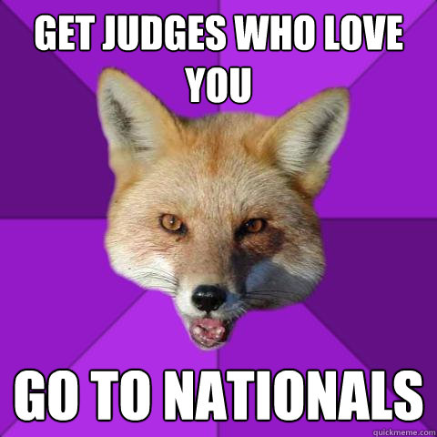 get judges who love you go to nationals  Forensics Fox