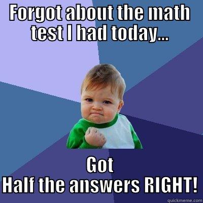 FORGOT ABOUT THE MATH TEST I HAD TODAY... GOT HALF THE ANSWERS RIGHT! Success Kid