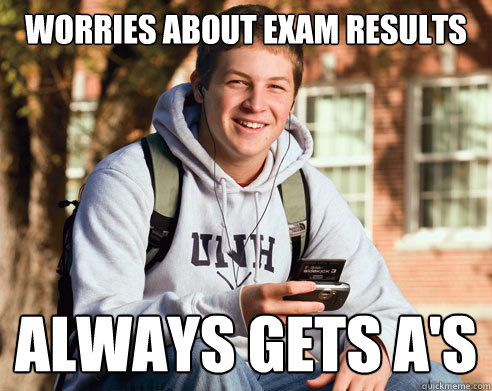 Worries about exam results Always gets A's  College Freshman