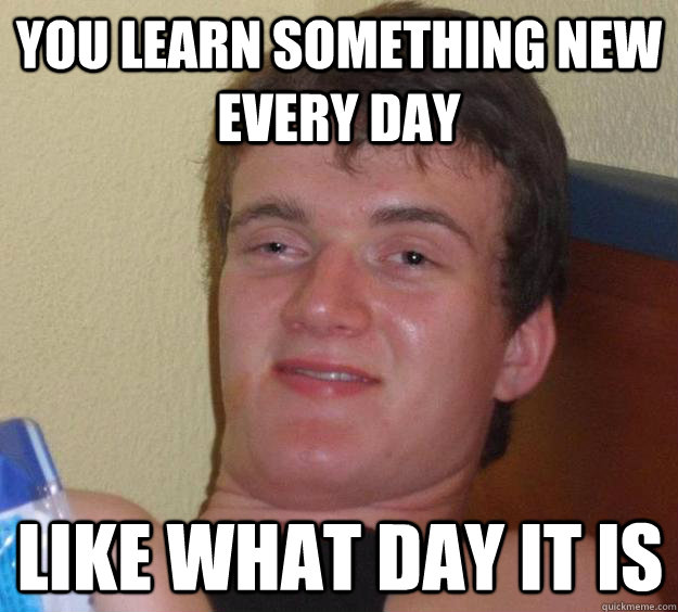 you learn something new every day like what day it is - you learn something new every day like what day it is  10 Guy