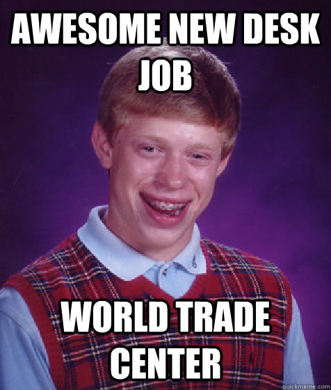 Awesome New desk job World Trade Center - Awesome New desk job World Trade Center  Bad Luck Brian