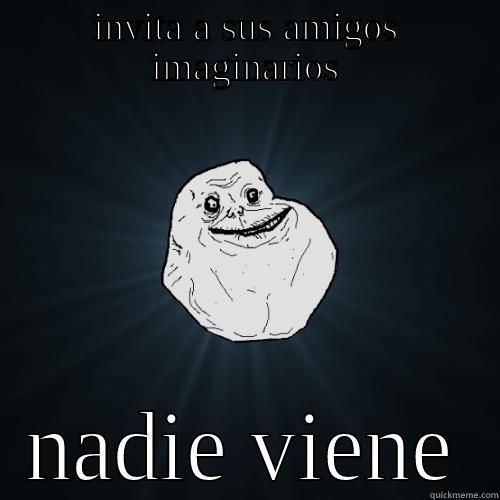 INVITA A SUS AMIGOS IMAGINARIOS NADIE VIENE Forever Alone