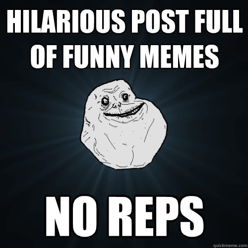 hilarious post full of funny memes no reps  Forever Alone
