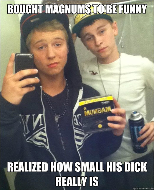 Bought magnums to be funny realized how small his dick really is  Magnum Mike