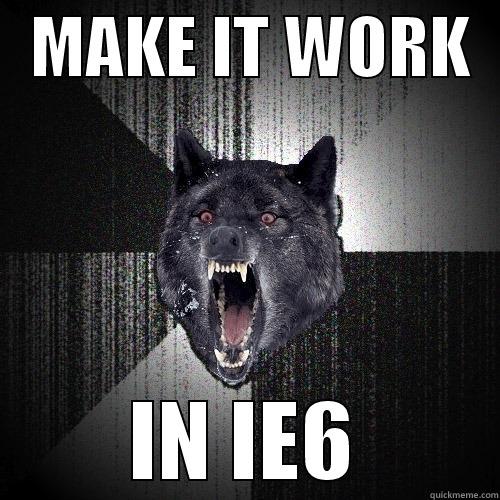   MAKE IT WORK   IN IE6 Insanity Wolf