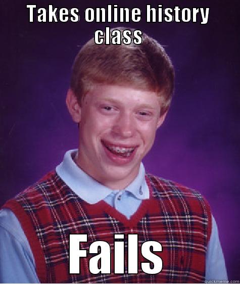 TAKES ONLINE HISTORY CLASS FAILS Bad Luck Brian