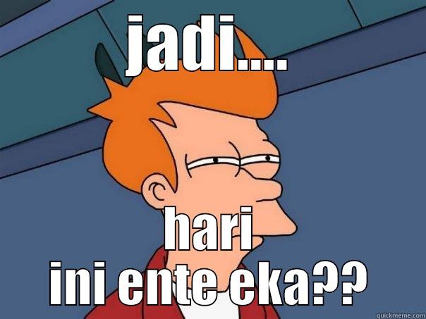 JADI.... HARI INI ENTE EKA?? Futurama Fry