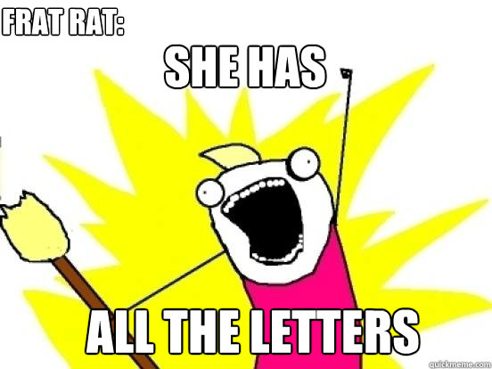 She has  ALL THE LETTERS Frat Rat:  X All The Things