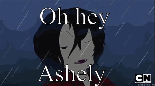 OH HEY ASHELY  Misc