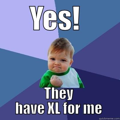 YES!  THEY HAVE XL FOR ME Success Kid