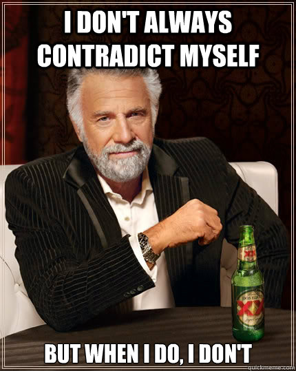I don't always contradict myself but when I do, i don't  The Most Interesting Man In The World