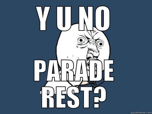 Y U NO PARADE REST? Y U No