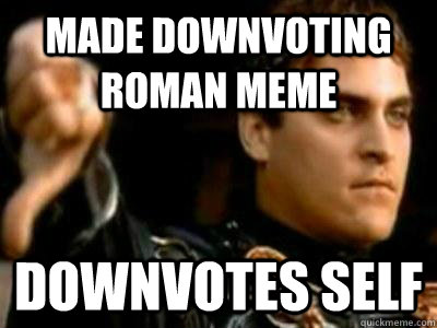 MAde downvoting roman meme downvotes self  Downvoting Roman