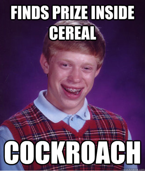 Finds prize inside cereal cockroach  Bad Luck Brian